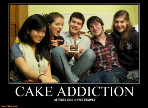 Cake Addiction Funny Obsessed One Demotivational
