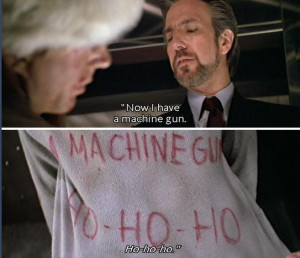 Hans Gruber: Do you really think you have a chance against us, Mr ...