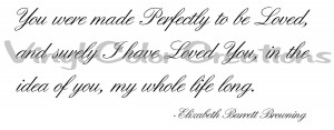 11. You were made perfectly to be loved and surely I have loved you ...