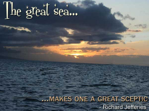 The great sea... makes one a great sceptic. 
