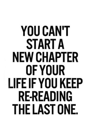 You can't start a new chapter of your life if you keep re-reading the ...