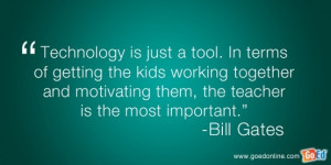 Technology is just a tool said Bill Gates!