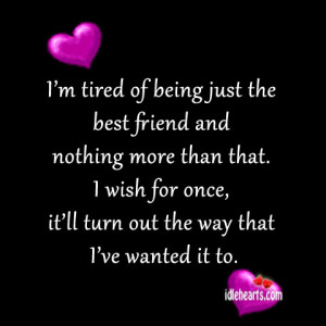 tired of being just the best friend and nothing more than that ...