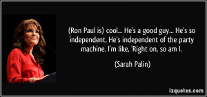 ... of the party machine. I'm like, 'Right on, so am I. - Sarah Palin