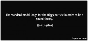 The standard model longs for the Higgs particle in order to be a sound ...