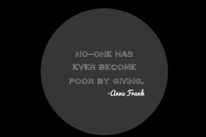 No-one has ever become poor by giving.
