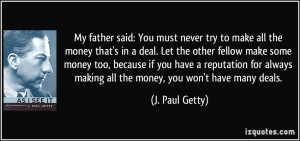 ... making all the money, you won't have many deals. - J. Paul Getty