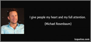 give people my heart and my full attention Michael Rosenbaum