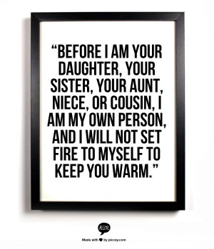 niece or cousin i am my own person and i will not set fire to myself ...
