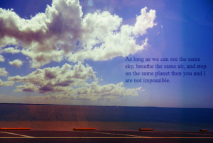 As long as we can see the same sky, breathe the same air, and step on ...