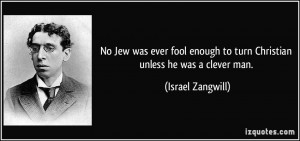 ... enough to turn Christian unless he was a clever man. - Israel Zangwill
