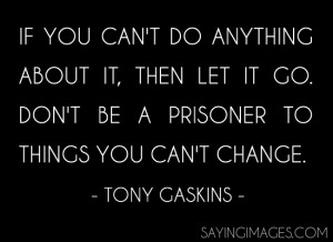 If you can’t do anything about it, then let it go