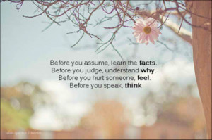 ... why. Before you hurt someone, feel. Before you speak, think