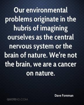 ... nervous system or the brain of nature. We're not the brain, we are a