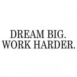 Dream Big. Work Harder