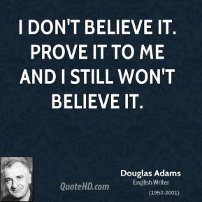 douglas-adams-writer-quote-i-dont-believe-it-prove-it-to-me-and-i.jpg