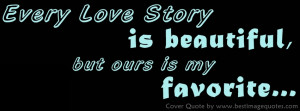 Every Love Story is beautiful, but ours is my favorite [Cover Quote]