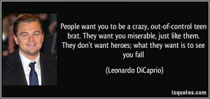 People want you to be a crazy, out-of-control teen brat. They want you ...