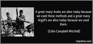 great many Arabs are alive today because we used these methods and a ...