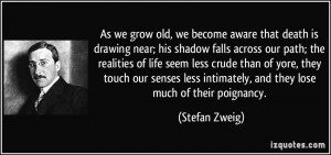 As we grow old, we become aware that death is drawing near; his shadow ...