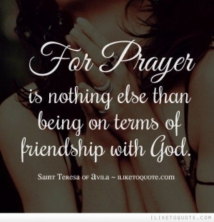 For prayer is nothing else than being on terms of friendship with God.