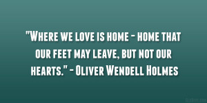 Where we love is home – home that our feet may leave, but not our ...