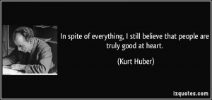 In spite of everything, I still believe that people are truly good at ...