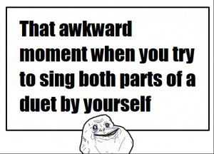 Related That Awkward Moment When You Try To Sing Both Parts Of A Duet ...
