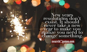 resolutions don't exsist. It should never take a new year to make ...