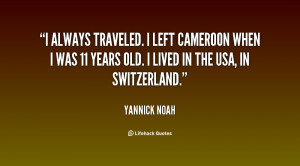 always traveled. I left Cameroon when I was 11 years old. I lived in ...