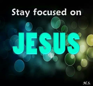 Stay focused on Jesus