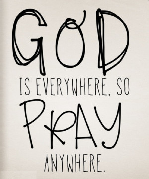 Quote reminding you to pray anywhere because God is everywhere.