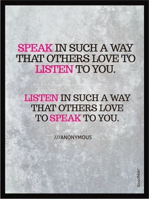 ... love to listen to you Listen in such a way that others love to speak