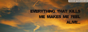 Everything that kills me makes me feel Profile Facebook Covers