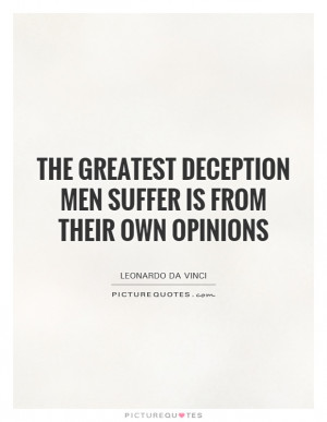 ... deception men suffer is from their own opinions Picture Quote #1