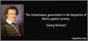 ... government is the despotism of liberty against tyranny. - Georg