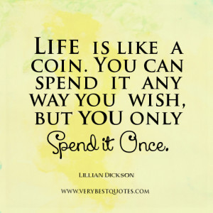 Life quotes, Life is like a coin. You can spend it any way you wish ...