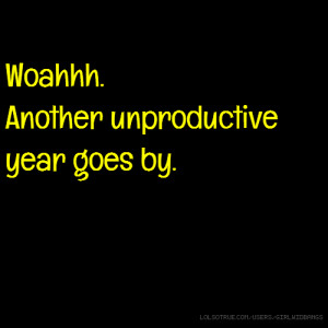 Woahhh. Another unproductive year goes by.