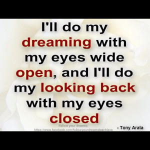 ... My Looking Back With My Eyes Closed ” - Tony Arata ~ Success Quote