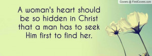 woman's heart should be so hidden in Christ that a man has to seek ...