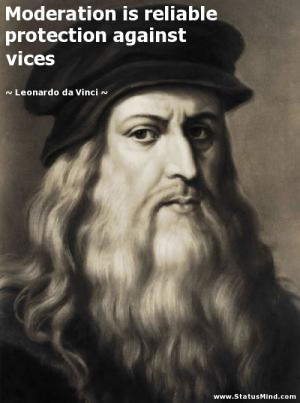 Moderation is reliable protection against vices - Leonardo da Vinci ...