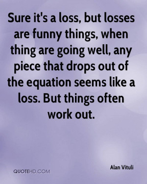 Sure it's a loss, but losses are funny things, when thing are going ...