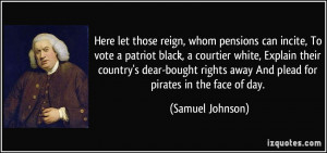 Here let those reign, whom pensions can incite, To vote a patriot ...