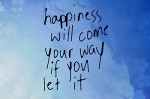 Happiness will come your way if you let it best inspirational quotes