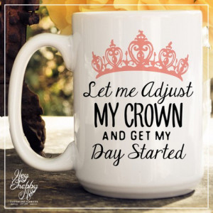 ... Crown and Get My Day Started // 15oz Mug // Quotes Mug // Quotes