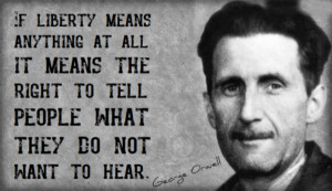 If liberty means anything at all it means the right to tell people ...