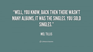 Well, you know, back then there wasn't many albums, it was the singles ...