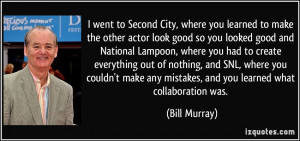 ... any mistakes, and you learned what collaboration was. - Bill Murray