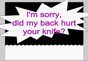 sorry, did my back hurt your knife?