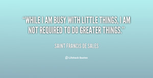 quote-Saint-Francis-de-Sales-while-i-am-busy-with-little-things-31502 ...